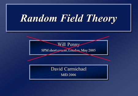 Random Field Theory Will Penny SPM short course, London, May 2005 Will Penny SPM short course, London, May 2005 David Carmichael MfD 2006 David Carmichael.