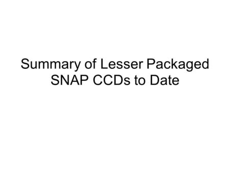 Summary of Lesser Packaged SNAP CCDs to Date. Lesser Packaged CCDs 86135.8.9 (UASN5071) 107409.11.11 (UASN5450) 107409.12.11 (UASN5451) 86135.24.15 (UASN5452)