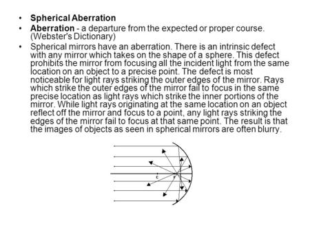 Spherical Aberration Aberration - a departure from the expected or proper course. (Webster's Dictionary) Spherical mirrors have an aberration. There is.