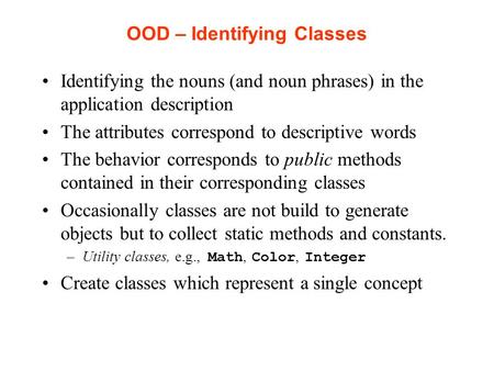 OOD – Identifying Classes Identifying the nouns (and noun phrases) in the application description The attributes correspond to descriptive words The behavior.