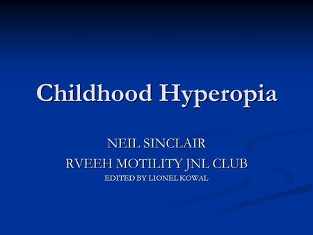 Childhood Hyperopia NEIL SINCLAIR RVEEH MOTILITY JNL CLUB EDITED BY LIONEL KOWAL.