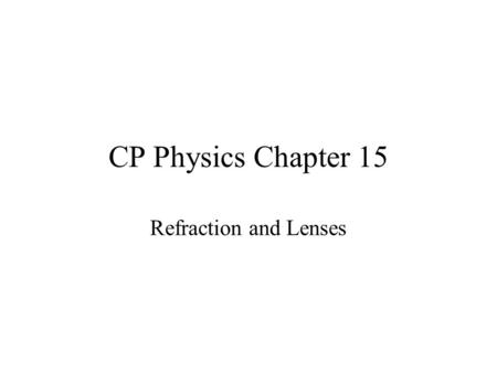 CP Physics Chapter 15 Refraction and Lenses.