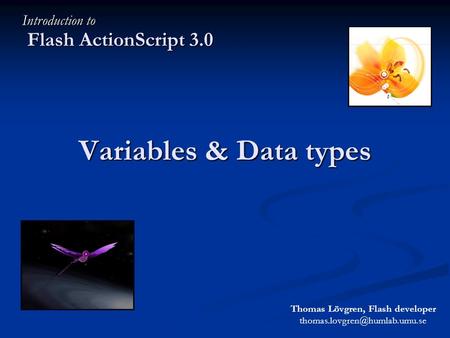 Variables & Data types Flash ActionScript 3.0 Introduction to Thomas Lövgren, Flash developer