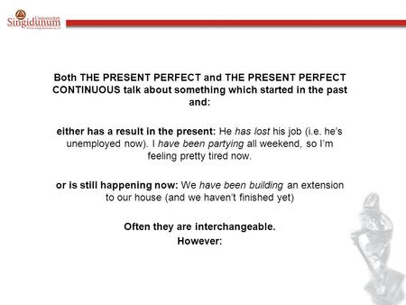 Both THE PRESENT PERFECT and THE PRESENT PERFECT CONTINUOUS talk about something which started in the past and: either has a result in the present: He.