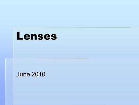 Lenses June 2010. Today  Lenses  Total Internal Reflection  Lab – Exploring Lenses  Next class:  Telescopes, rainbows & review.