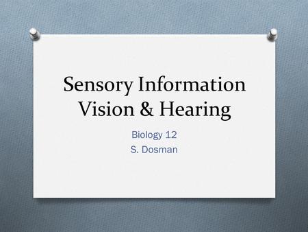 Sensory Information Vision & Hearing Biology 12 S. Dosman.