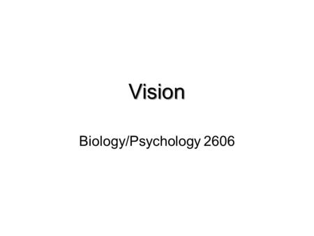 Vision Biology/Psychology 2606. Some introductory thoughts Sensory world in general is basically a representation of the real world So, we have a rich.