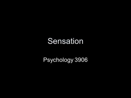 Sensation Psychology 3906 Introduction To catch a ball, we have to see it coming How does the external get internalized –That in essence, is what sensation.