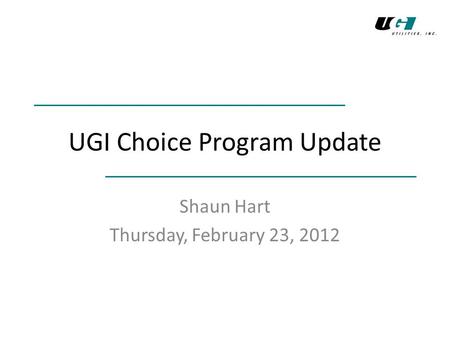 UGI Choice Program Update Shaun Hart Thursday, February 23, 2012.