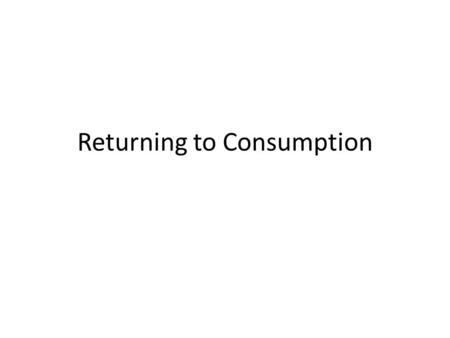 Returning to Consumption