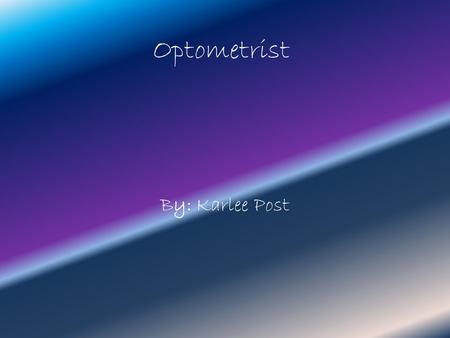 Optometrist By: Karlee Post. Job Description A Optometrist examine eyes and helps vision problems, so basically an eye doctor.