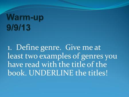 1. Define genre. Give me at least two examples of genres you have read with the title of the book. UNDERLINE the titles!