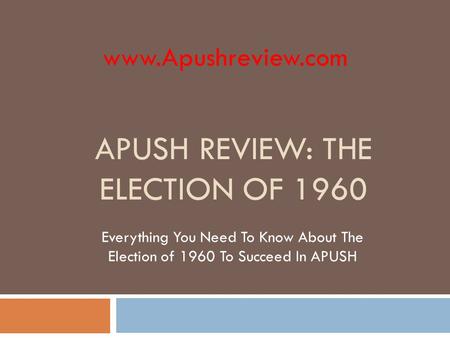 APUSH REVIEW: THE ELECTION OF 1960 Everything You Need To Know About The Election of 1960 To Succeed In APUSH www.Apushreview.com.