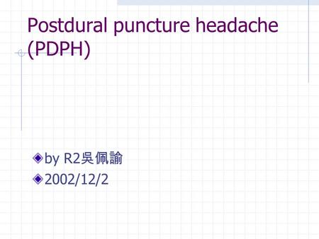 Postdural puncture headache (PDPH)
