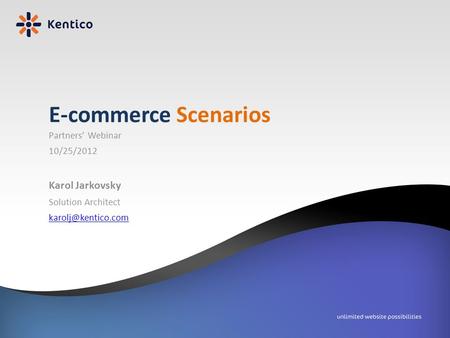 Partners’ Webinar 10/25/2012 Karol Jarkovsky Solution Architect E-commerce Scenarios.