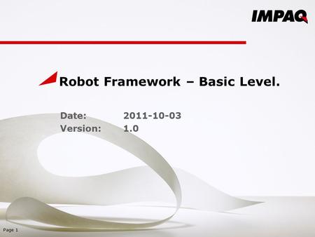Robot Framework – Basic Level. Date: 2011-10-03 Version:1.0 Page 1.