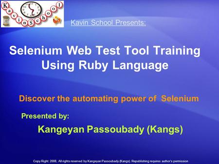 Selenium Web Test Tool Training Using Ruby Language Discover the automating power of Selenium Kavin School Kavin School Presents: Presented by: Kangeyan.