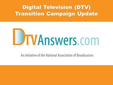 Digital Television (DTV) Transition Campaign Update.