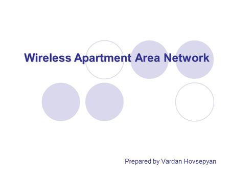 Prepared by Vardan Hovsepyan Wireless ApartmentArea Network Wireless Apartment Area Network.