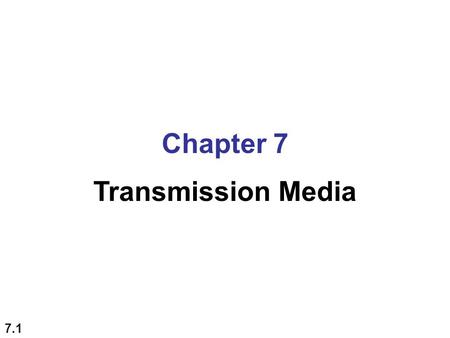 7.1 Chapter 7 Transmission Media. 7.2 Figure 7.1 Transmission medium and physical layer Transmission media are located below the physical layer and are.