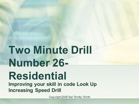 Two Minute Drill Number 26- Residential Improving your skill in code Look Up Increasing Speed Drill Copyright 2008 Ted Smitty Smith.