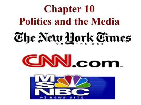 Chapter 10 Politics and the Media Types of Media Print - newspapers, magazines, books Electronic - TV, radio, movies, music, internet.