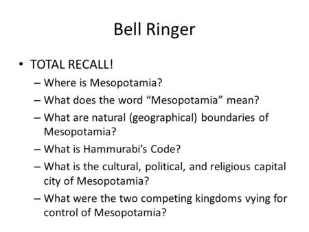 Bell Ringer TOTAL RECALL! Where is Mesopotamia?
