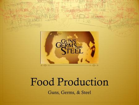 Food Production Guns, Germs, & Steel. Anecdote  Diamond tells a story about working on a farm in southwestern Montana:  He worked with a Native American.