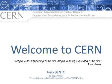 João BENTO BE Department Presentation available at  Welcome to CERN “Magic is not happening at CERN, magic is being explained.