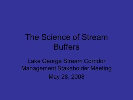 The Science of Stream Buffers Lake George Stream Corridor Management Stakeholder Meeting May 28, 2008.
