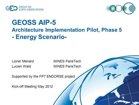 GEOSS AIP-5 Architecture Implementation Pilot, Phase 5 - Energy Scenario- Lionel Ménard MINES ParisTech Lucien WaldMINES ParisTech Supported by the FP7.