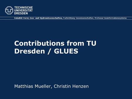 Contributions from TU Dresden / GLUES Fakultät Forst, Geo- und Hydrowissenschaften, Fachrichtung Geowissenschaften, Professur Geoinformationssysteme Matthias.