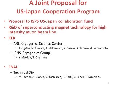 1 A Joint Proposal for US-Japan Cooperation Program Proposal to JSPS US-Japan collaboration fund R&D of superconducting magnet technology for high intensity.