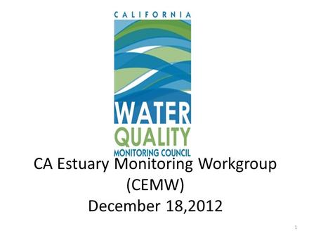 CA Estuary Monitoring Workgroup (CEMW) December 18,2012 CA 1.