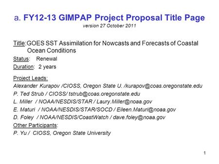A. FY12-13 GIMPAP Project Proposal Title Page version 27 October 2011 Title:GOES SST Assimilation for Nowcasts and Forecasts of Coastal Ocean Conditions.