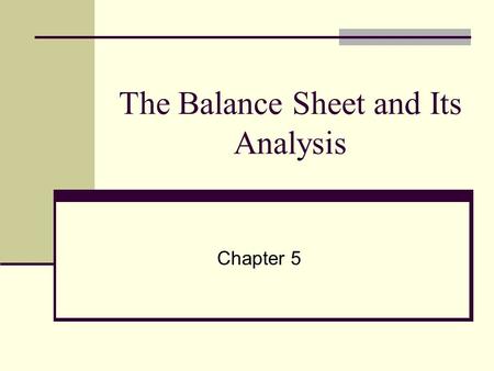 The Balance Sheet and Its Analysis Chapter 5. Purpose and Use of a Balance Sheet A balance sheet is a systematic organization of everything “owned” and.