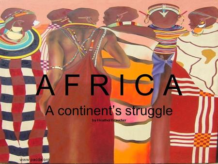 A F R I C A A continent’s struggle by Heather Braucher www.pacda.org.