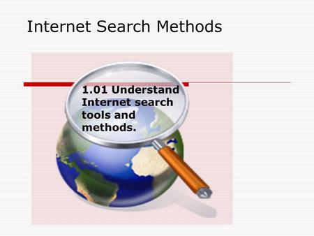 Internet Search Methods 1.01 Understand Internet search tools and methods.