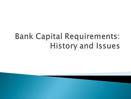  Protects stability of individual bank  Not a requirement to hold or reserve funds.  Affects balance between debt and equity.  Requirement to hold.