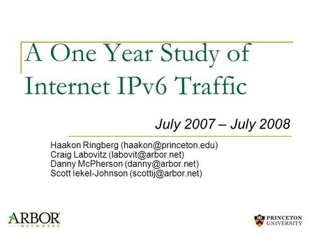 A One Year Study of Internet IPv6 Traffic Haakon Ringberg Craig Labovitz Danny McPherson Scott.