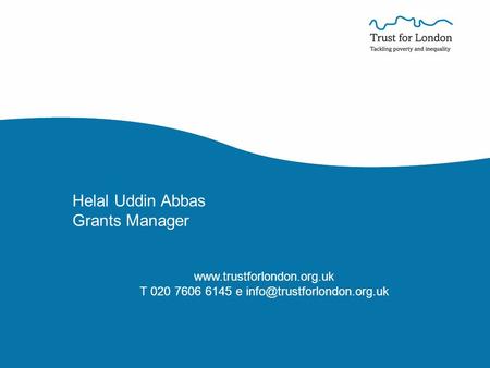 Helal Uddin Abbas Grants Manager  T 020 7606 6145 e