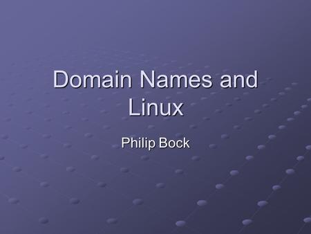 Domain Names and Linux Philip Bock. Contents What is the Domain Name System? Acquiring a Domain Name Name Servers Linux as an Internet Server Web, Mail,