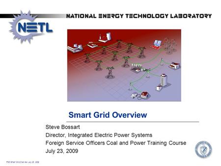 FSO Smart Grid Overview July 23, 2009 Smart Grid Overview Steve Bossart Director, Integrated Electric Power Systems Foreign Service Officers Coal and Power.