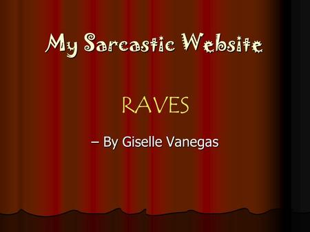 My Sarcastic Website – By Giselle Vanegas RAVES. Why Did I Choose Raves? Raves are so mainstream now. Our youth generation is developing an interest in.