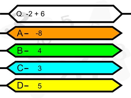 A B C D Q. -2 + 6 -8 4 3 5. A B C D Q. 2 - 9 8 7 -7 -8.