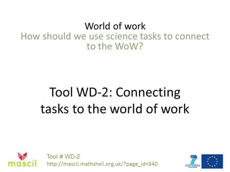 World of work How should we use science tasks to connect to the WoW? Tool WD-2: Connecting tasks to the world of work Tool # WD-2