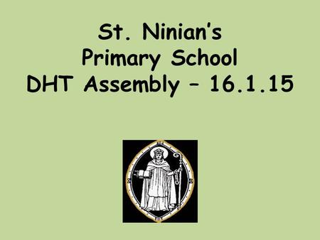 St. Ninian’s Primary School DHT Assembly – 16.1.15.