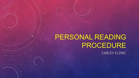 PERSONAL READING PROCEDURE CARLEY ELZNIC. Knowing how to properly read and comprehend what you are reading is very important. But different people have.