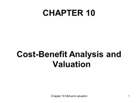 Chapter 10 CBA and valuation1 CHAPTER 10 Cost-Benefit Analysis and Valuation.