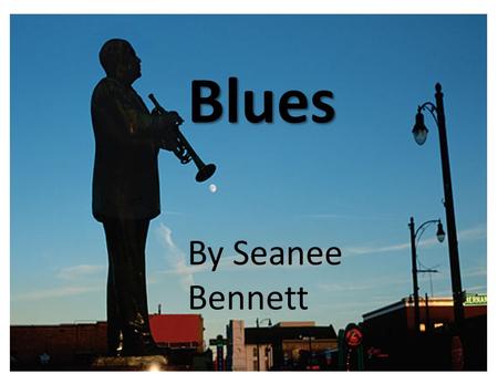Blues By Seanee Bennett. Blues music originated from Black Americans while they were working and started off with a religious style. Blues music usually.